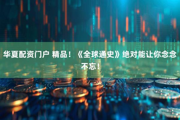 华夏配资门户 精品！《全球通史》绝对能让你念念不忘！